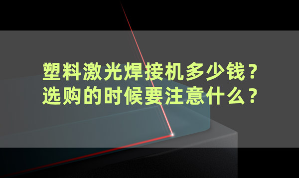 塑料激光焊接機多少錢？ 選購的時候要注意什么？(圖1)