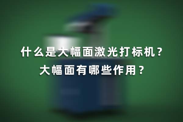 什么是大幅面激光打標機？大幅面有哪些作用？(圖1)